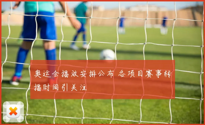 奥运会播放安排公布 各项目赛事转播时间引关注